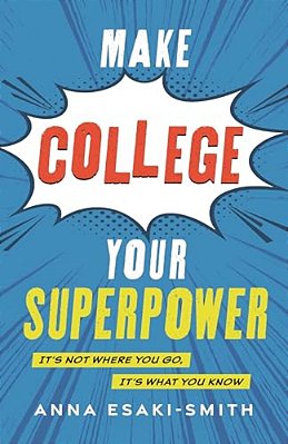 Make College Your Superpower: It's Not Where You Go, It's What You Know-..