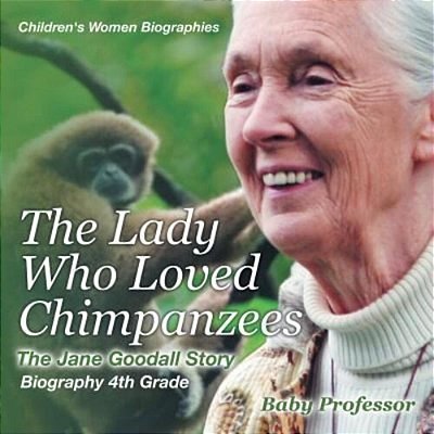 The Lady Who Loved Chimpanzees - The Jane Goodall Story: Biography 4Th Grade Children's Women Biographies-..
