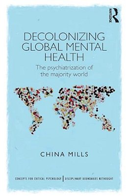 Decolonizing Global Mental Health: The Psychiatrization Of The Majority World-..