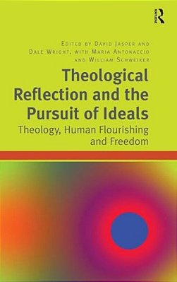 Theological Reflection And The Pursuit Of Ideals: Theology, Human Flourishing And Freedom-..
