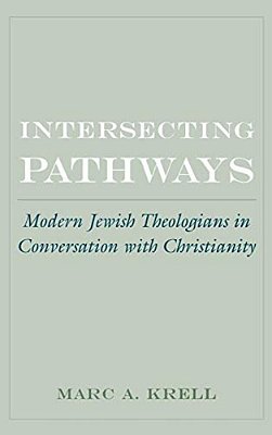 Intersecting Pathways: Modern Jewish Theologians In Conversation With Christianity-..