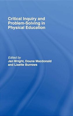 Critical Inquiry And Problem Solving In Physical Education: Working With Students In Schools-..