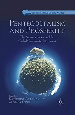 Pentecostalism And Prosperity: The Socio-Economics Of The Global Charismatic Movement-..