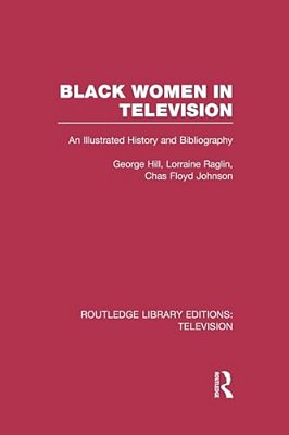 Black Women In Television: An Illustrated History And Bibliography-..