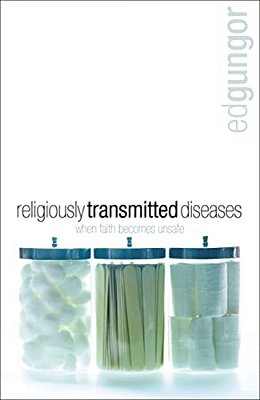 Religiously Transmitted Diseases: Finding A Cure When Faith Doesn't Feel Right-..