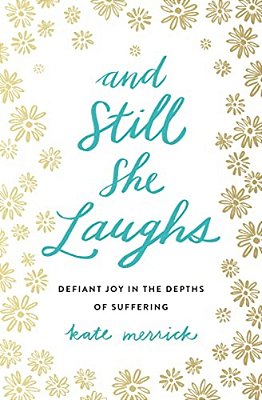 And Still She Laughs: Defiant Joy In The Depths Of Suffering-..