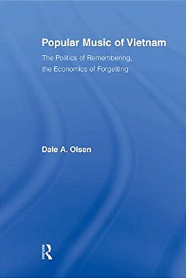Popular Music Of Vietnam: The Politics Of Remembering, The Economics Of Forgetting-..