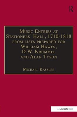 Music Entries At Stationers' Hall, 1710-1818: From Lists Prepared For William Hawes, D. W. Krummel And Alan Tyson And From Other Sources-..