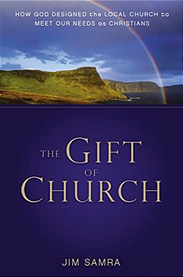 The Gift Of Church: How God Designed The Local Church To Meet Our Needs As Christians-..