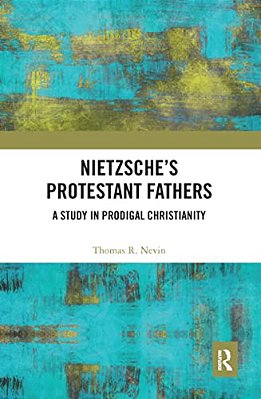 Nietzsche's Protestant Fathers: A Study In Prodigal Christianity-..