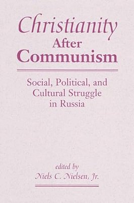 Christianity After Communism: Social, Political, And Cultural Struggle In Russia-..