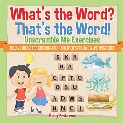 What's The Word? That's The Word! Unscramble Me Exercises - Reading Books For Kindergarten Children's Reading & Writing Books-..