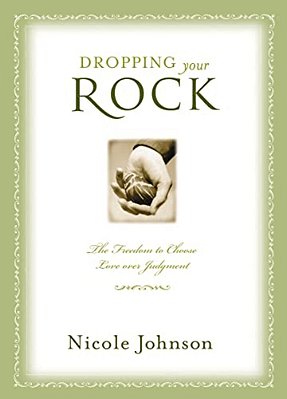 Dropping Your Rock: The Freedom To Choose Love Over Judgment-..