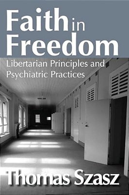 Faith In Freedom: Libertarian Principles And Psychiatric Practices-..