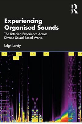 Experiencing Organised Sounds: The Listening Experience Across Diverse Sound-Based Works-..