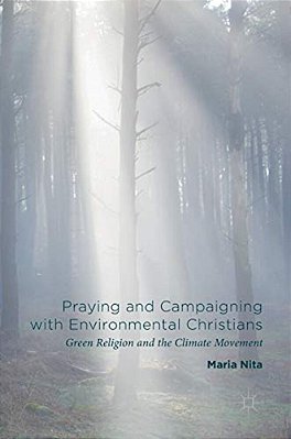 Praying And Campaigning With Environmental Christians: Green Religion And The Climate Movement-..