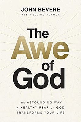The Awe Of God: The Astounding Way A Healthy Fear Of God Transforms Your Life-..