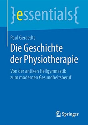 Die Geschichte Der Physiotherapie: Von Der Antiken Heilgymnastik Zum Modernen Gesundheitsberuf-..