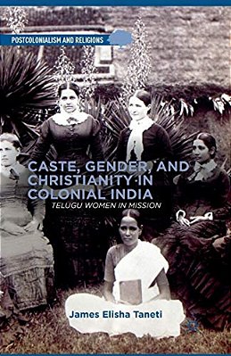 Caste, Gender, And Christianity In Colonial India: Telugu Women In Mission-..