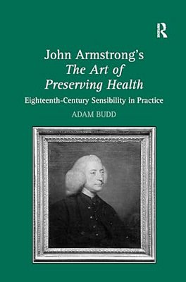 John Armstrong's The Art Of Preserving Health: Eighteenth-Century Sensibility In Practice-..