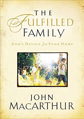 The Fulfilled Family: God's Design For Your Family-..