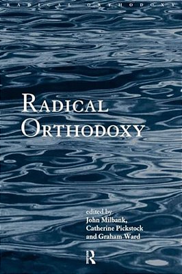 Radical Orthodoxy: A New Theology-..