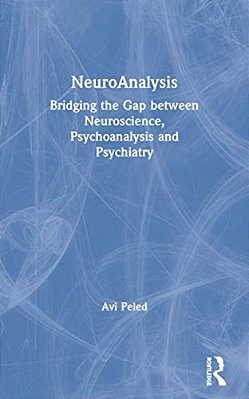 Neuroanalysis: Bridging The Gap Between Neuroscience, Psychoanalysis And Psychiatry-..