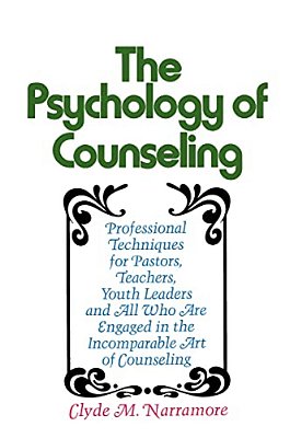 The Psychology Of Counseling: Professional Techniques For Pastors, Teachers, Youth Leaders, And All Who Are Engaged In The Incomparable Art Of Counsel-..
