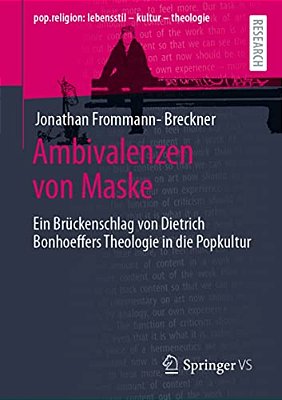 Ambivalenzen Von Maske: Ein Brückenschlag Von Dietrich Bonhoeffers Theologie In Die Popkultur-..