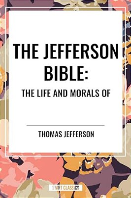 Jefferson Bible: The Life And Morals Of-..
