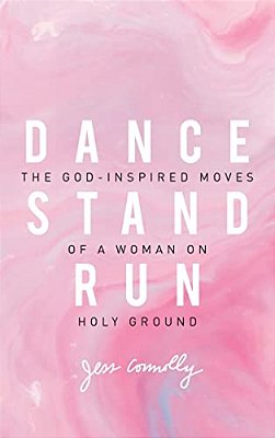 Dance, Stand, Run: The God-Inspired Moves Of A Woman On Holy Ground-..