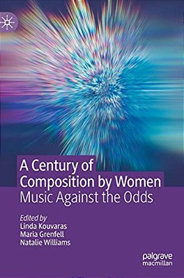 A Century Of Composition By Women: Music Against The Odds-..