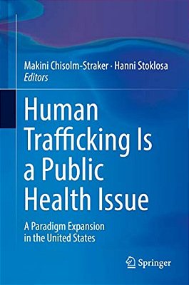 Human Trafficking Is A Public Health Issue: A Paradigm Expansion In The United States-..