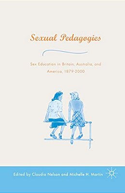 Sexual Pedagogies: Sex Education In Britain, Australia, And America, 1879-2000-..