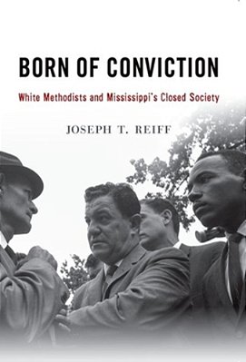 Born Of Conviction: White Methodists And Mississippi's Closed Society-..