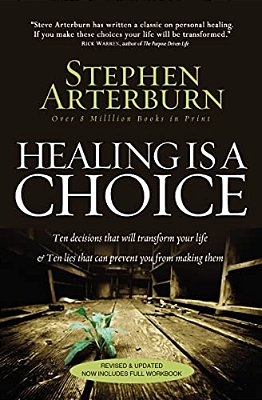 Healing Is A Choice: 10 Decisions That Will Transform Your Life And 10 Lies That Can Prevent You From Making Them-..