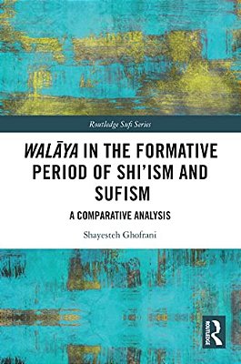 Walaya In The Formative Period Of Shi'Ism And Sufism: A Comparative Analysis-..