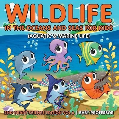 Wildlife In The Oceans And Seas For Kids (Aquatic & Marine Life) 2ND Grade Science Edition Vol 6-..