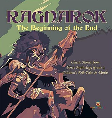 Ragnarok: The Beginning Of The End Classic Stories From Norse Mythology Grade 3 Children's Folk Tales & Myths-..