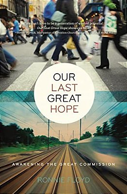 Our Last Great Hope: Awakening The Great Commission-..