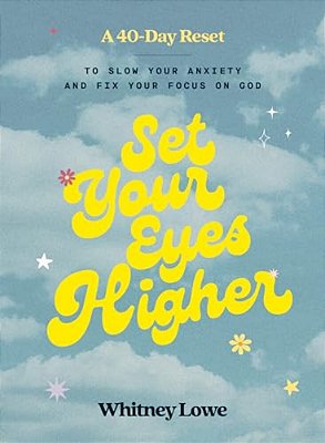 Set Your Eyes Higher: A 40-Day Reset To Slow Your Anxiety And Fix Your Focus On God (A Devotional)-..