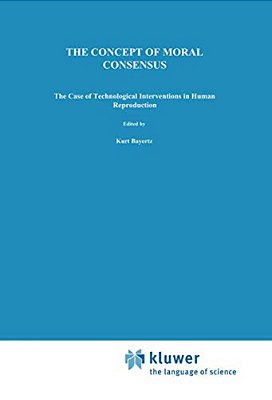 The Concept Of Moral Consensus: The Case Of Technological Interventions In Human Reproduction-..