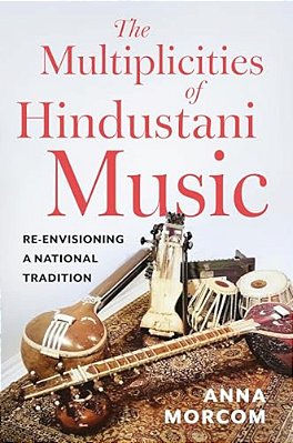 The Multiplicities Of Hindustani Music: Re-Envisioning A National Tradition-..