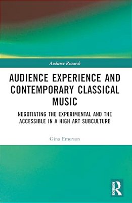 Audience Experience And Contemporary Classical Music: Negotiating The Experimental And The Accessible In A High Art Subculture-..