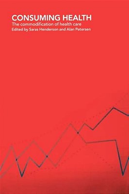 Consuming Health: The Commodification Of Health Care-..