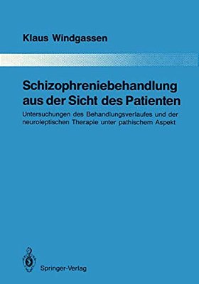 Schizophreniebehandlung Aus Der Sicht Des Patienten: Untersuchungen Des Behandlungsverlaufes Und Der Neuroleptischen Therapie Unter Pathischem Aspekt-..