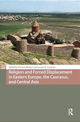 Religion And Forced Displacement In Eastern Europe, The Caucasus, And Central Asia-..