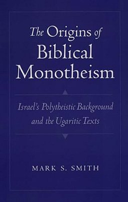 The Origins Of Biblical Monotheism: Israel's Polytheistic Background And The Ugaritic Texts-..