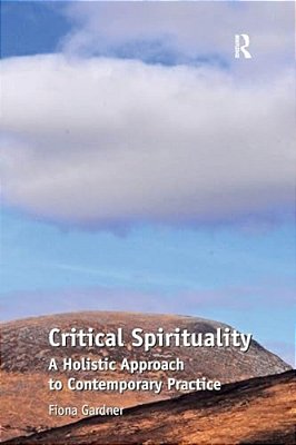 Critical Spirituality: A Holistic Approach To Contemporary Practice-..