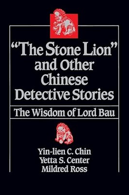 The Stone Lion And Other Chinese Detective Stories: Wisdom Of Lord Bau-..